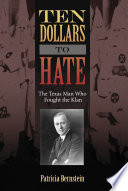 Ten dollars to hate : the Texas man who fought the Klan / Patricia Bernstein.