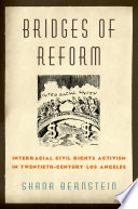 Bridges of reform : interracial civil rights activism in twentieth-century Los Angeles / Shana Bernstein.