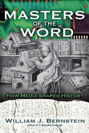 Masters of the word : how media shaped history, from the alphabet to the Internet / William J. Bernstein.