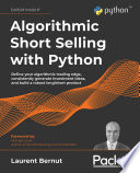 Algorithmic short-selling with Python : refine your algorithmic trading edge, consistently generate investment ideas, and build a robust long/short product /