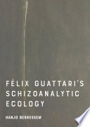 Félix Guattari`s schizoanalytic ecology / Hanjo Berressem.