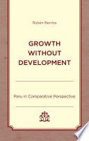 Growth without development : Peru in comparative perspective /