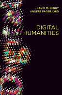 Digital humanities : knowledge and critique in a digital age / David M. Berry, Anders Fagerjord.