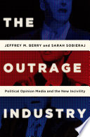 The outrage industry : political opinion media and the new incivility / Jeffrey M. Berry and Sarah Sobieraj.