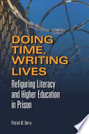 Doing time, writing lives : refiguring literacy and higher education in prison /