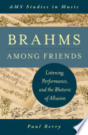 Brahms among friends : listening, performance, and the rhetoric of allusion /