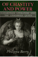 Of chastity and power : Elizabethan literature and the unmarried queen / Philippa Berry.