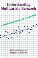 Understanding multivariate research : a primer for beginning social scientists / William D. Berry, Mitchell S. Sanders.