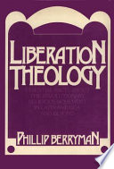 Liberation theology : essential facts about the revolutionary movement in Latin America--and beyond / Phillip Berryman.