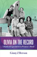 Olivia on the record : a radical experiment in women's music / Ginny Z Berson.