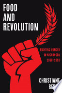 Food and revolution : fighting hunger in Nicaragua, 1960-1993 / Christiane Berth.