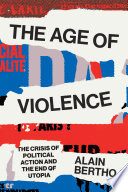 Age of violence : the crisis of political action and the end of utopia / Alain Bertho ; translated by David Broder.