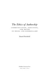 The ethics of authorship communication, seduction, and death in Hegel and Kierkegaard / Daniel Berthold.