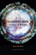 The vicarious brain, creator of worlds / Alain Berthoz ; translated by Giselle Weiss.