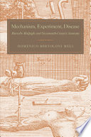Mechanism, experiment, disease : Marcello Malpighi and seventeenth-century anatomy /
