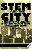 STEM and the city : a report on STEM education in the great American urban public school system / Clair T. Berube.