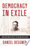 Democracy in exile : Hans Speier and the rise of the defense intellectual / Daniel Bessner.