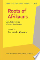 Roots of Afrikaans : selected writings of Hans den Besten / edited by Ton van der Wouden.