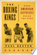 The boxing kings : when American heavyweights ruled the ring / Paul Beston.