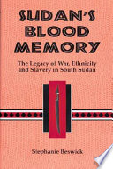 Sudan's blood memory : the legacy of war, ethnicity, and slavery in early south Sudan /