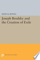 Joseph Brodsky and the creation of exile / David M. Bethea.