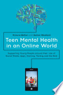 Teen mental health in an online world : supporting young people around their use of social media, apps, gaming, texting and the rest /