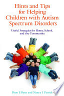 Hints and tips for helping children with autism spectrum disorders : useful strategies for home, school, and the community /