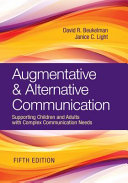 Augmentative & alternative communication : supporting children and adults with complex communication needs / by David R. Beukelman, Ph.D., Institute for Rehabilitation Science and Engineering, Madonna Rehabilitation Hospital, Lincoln, Nebraska and Janice C. Light, Ph.D., The Pennsylvania State University, University Park, Pennsylvania ; with invited contributors.