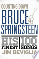 Counting down Bruce Springsteen : his 100 finest songs /