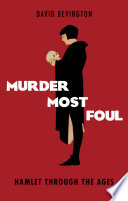 Murder Most Foul : Hamlet Through the Ages.