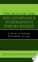 The rule of law and governance in indigenous Yoruba society : a study in African philosophy of law /