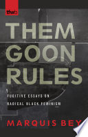 Them goon rules : fugitive essays on radical Black feminism / Marquis Bey.