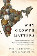 Why growth matters : how economic growth in India reduced poverty and the lessons for other developing countries /