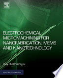 Electrochemical micromachining for nanofabrication, MEMS and nanotechnology /