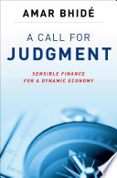 A call for judgment : sensible finance for a dynamic economy /