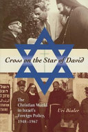Cross on the star of David : the Christian world in Israel's foreign policy, 1948-1967 / Uri Bialer.