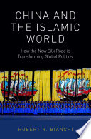 China and the Islamic world : how the new Silk Road is transforming global politics /
