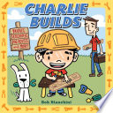 Charlie builds / by Bob Bianchini.