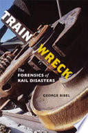 Train wreck : the forensics of rail disasters /