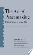 The art of peacemaking : political essays by István Bibó /