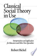 Classical social theory in use : interpretation and application for educators and other non-specialists /