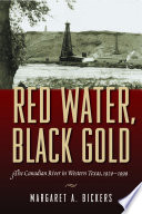 Red water, black gold : the Canadian River in western Texas, 1920-1999 / by Margaret A. Bickers.