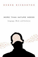 More than nature needs : language, mind, and evolution / Derek Bickerton.