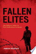 Fallen elites the military other in post-unification Germany / Andrew Bickford.