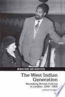 The West Indian generation : remaking British culture in London, 1945-1965 /