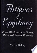 Patterns of epiphany : from Wordsworth to Tolstoy, Pater, and Barrett Browning / Martin Bidney.