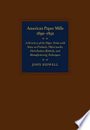 American paper mills, 1690-1832 : a directory of the paper trade, with notes on products, watermarks, distribution methods, and manufacturing techniques / John Bidwell ; in association with the American Antiquarian Society, Worcester, Massachusetts.