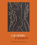 Graphic passion : Matisse and the book arts / John Bidwell ; with contributions by Michael M. Baylson, Frances Batzer Baylson, Sheelagh Bevan, and Jay McKean Fisher.