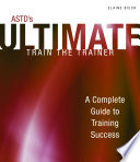 ASTD's ultimate train-the-trainer : a complete guie to training success /