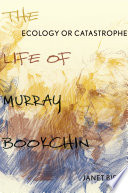 Ecology or catastrophe : the life of Murray Bookchin /